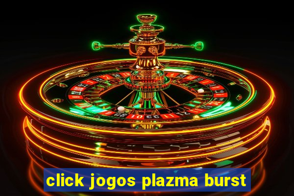 click jogos plazma burst