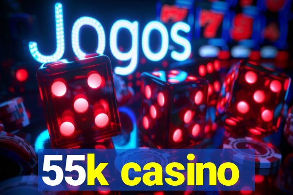 55k casino