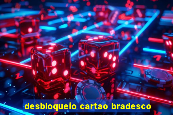 desbloqueio cartao bradesco