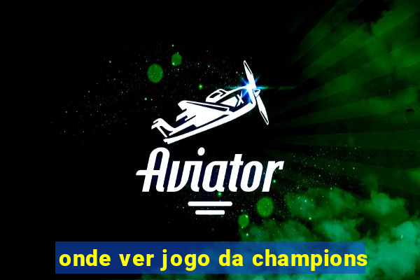 onde ver jogo da champions