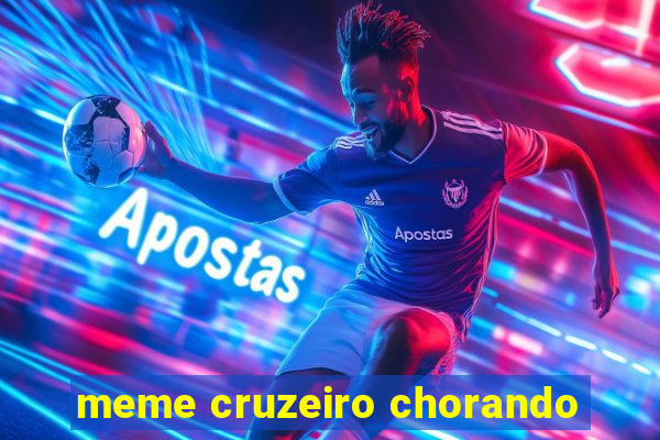 meme cruzeiro chorando