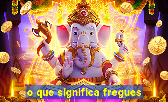 o que significa fregues