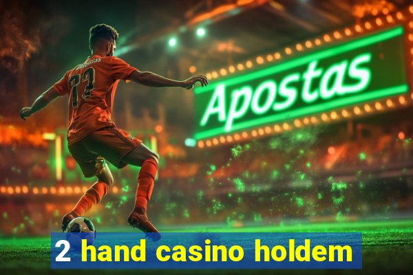 2 hand casino holdem