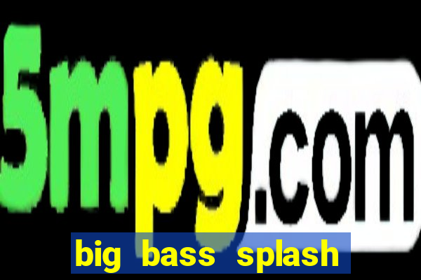 big bass splash demo slot