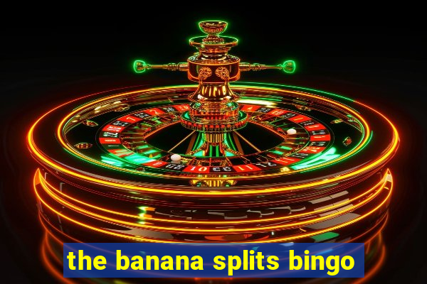 the banana splits bingo