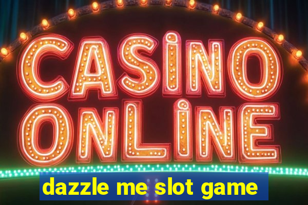 dazzle me slot game