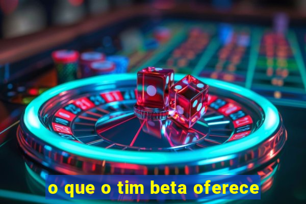 o que o tim beta oferece