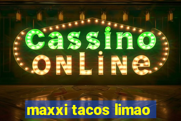 maxxi tacos limao