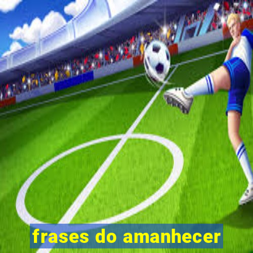 frases do amanhecer