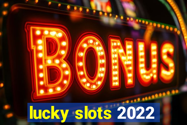 lucky slots 2022