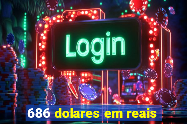 686 dolares em reais