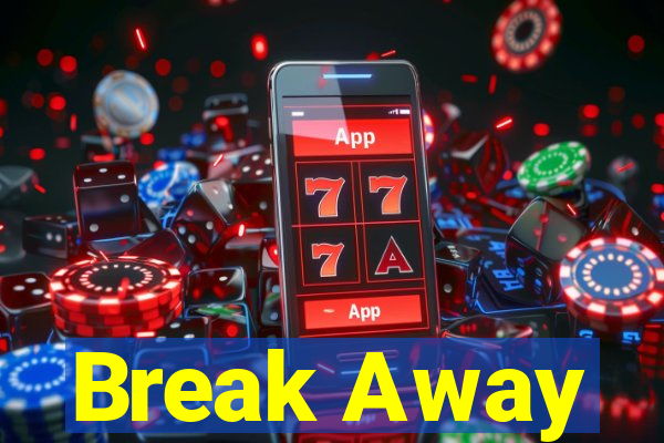 Break Away