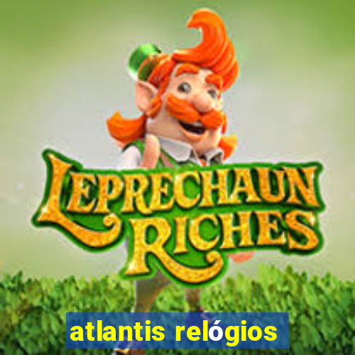 atlantis relógios