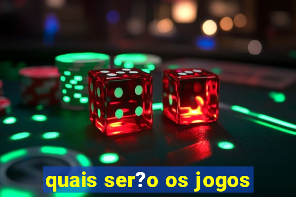 quais ser?o os jogos