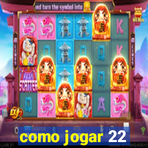 como jogar 22