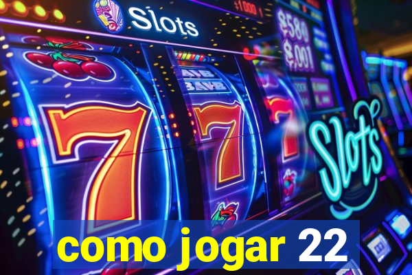 como jogar 22