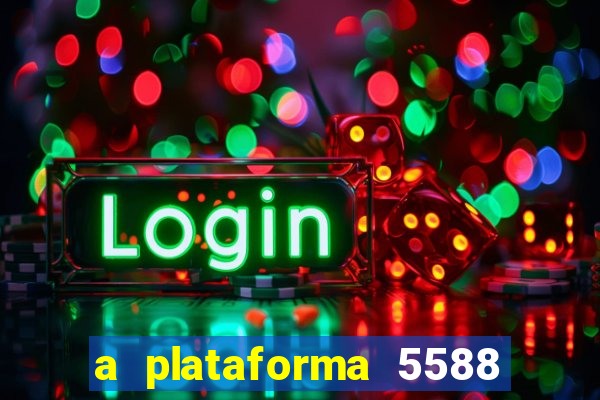 a plataforma 5588 茅 confi谩vel