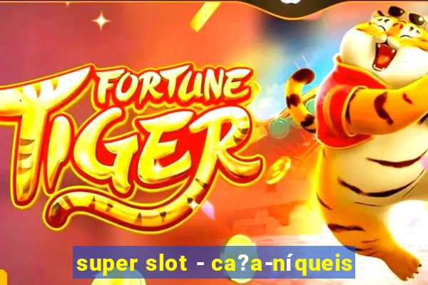 super slot - ca?a-níqueis