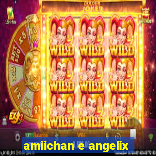 amiichan e angelix