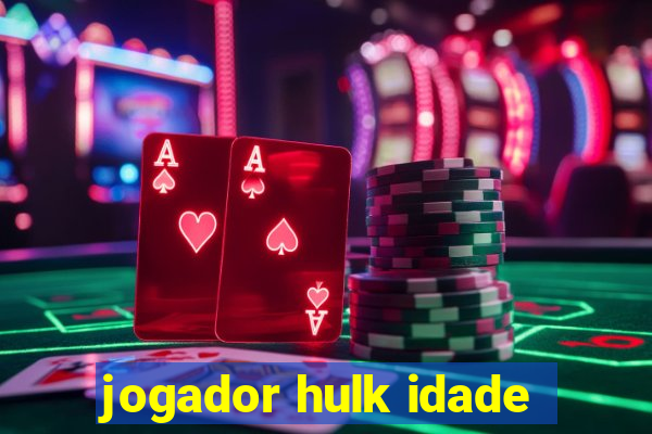 jogador hulk idade