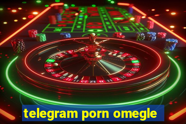 telegram porn omegle