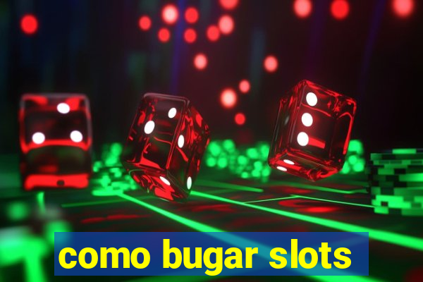 como bugar slots