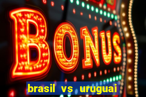 brasil vs uruguai ao vivo multicanais