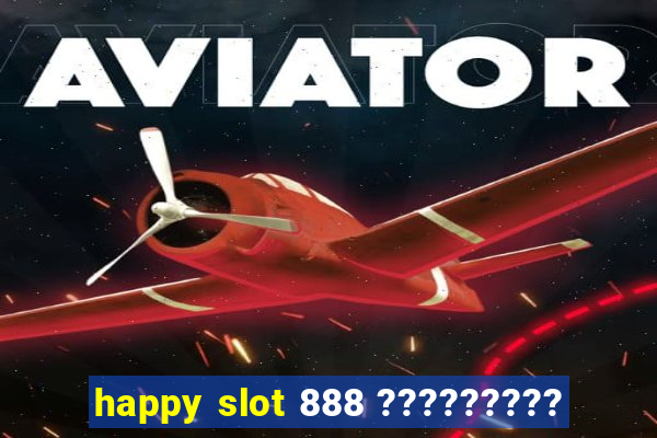 happy slot 888 ?????????