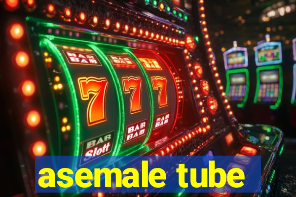 asemale tube