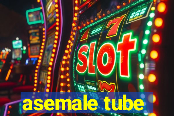 asemale tube