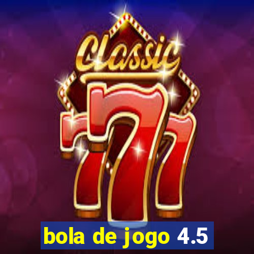 bola de jogo 4.5