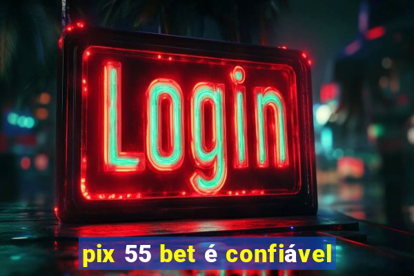 pix 55 bet é confiável