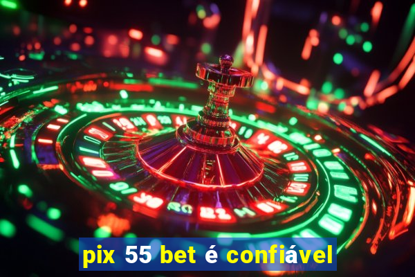 pix 55 bet é confiável