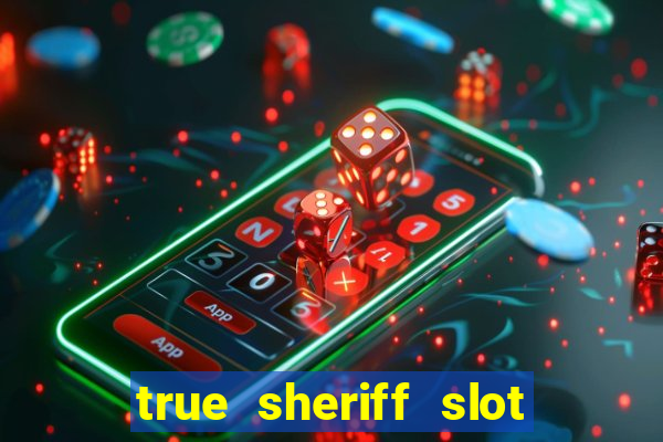 true sheriff slot free play