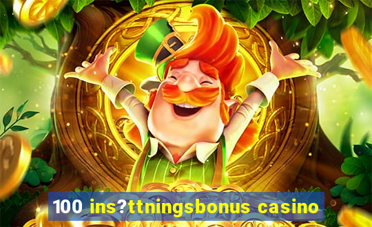 100 ins?ttningsbonus casino