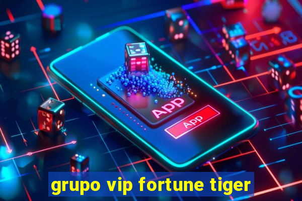 grupo vip fortune tiger