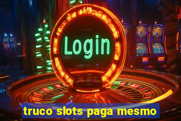 truco slots paga mesmo