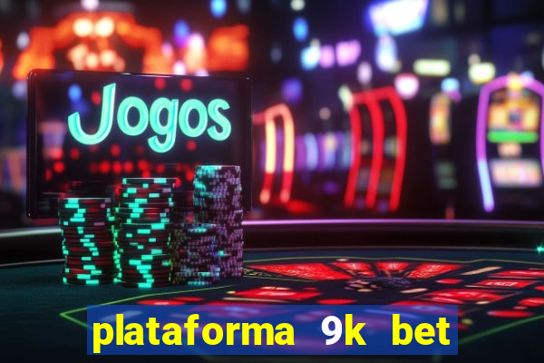 plataforma 9k bet é confiável