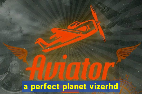 a perfect planet vizerhd