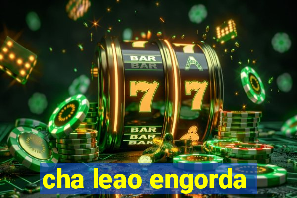 cha leao engorda