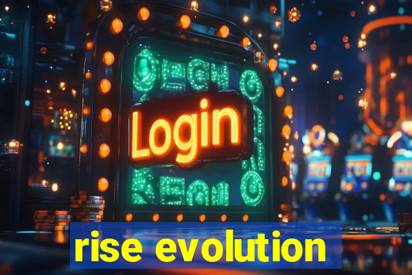 rise evolution