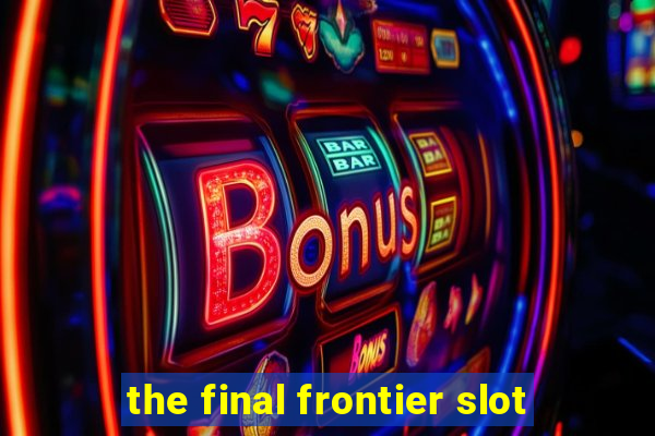 the final frontier slot