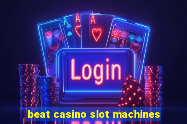 beat casino slot machines