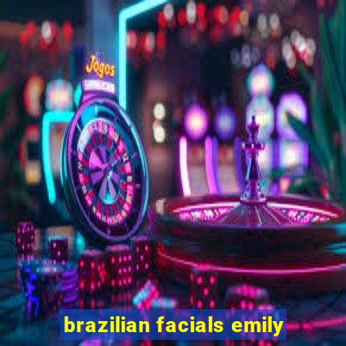 brazilian facials emily