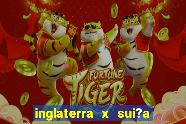 inglaterra x sui?a ao vivo