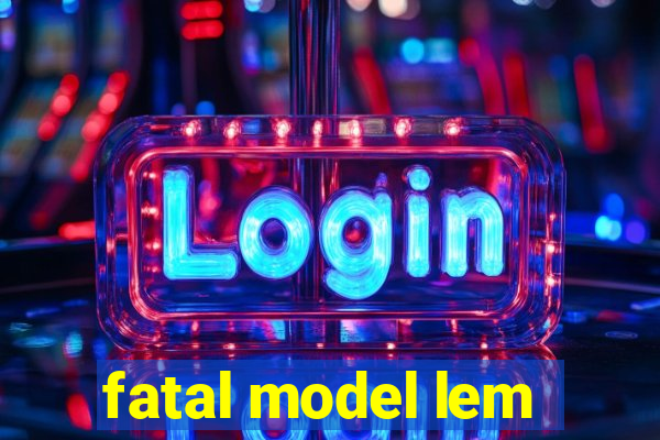 fatal model lem