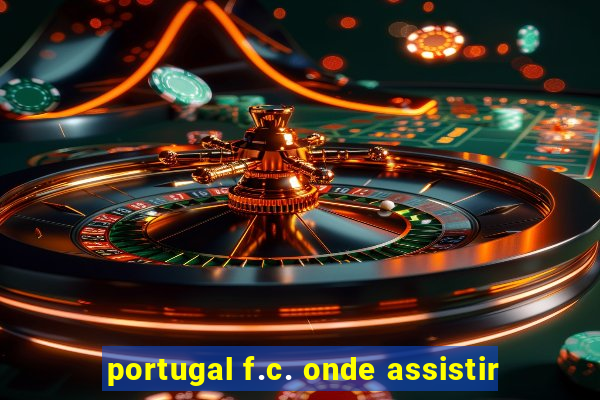 portugal f.c. onde assistir