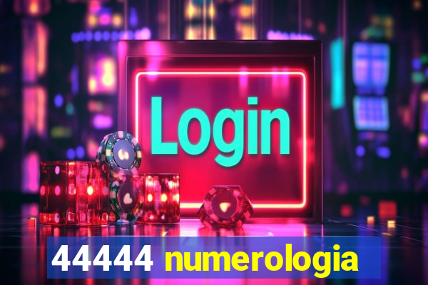 44444 numerologia