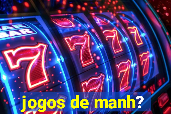 jogos de manh?