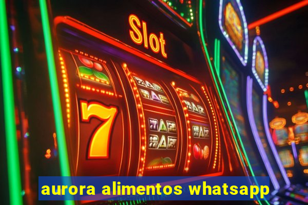 aurora alimentos whatsapp